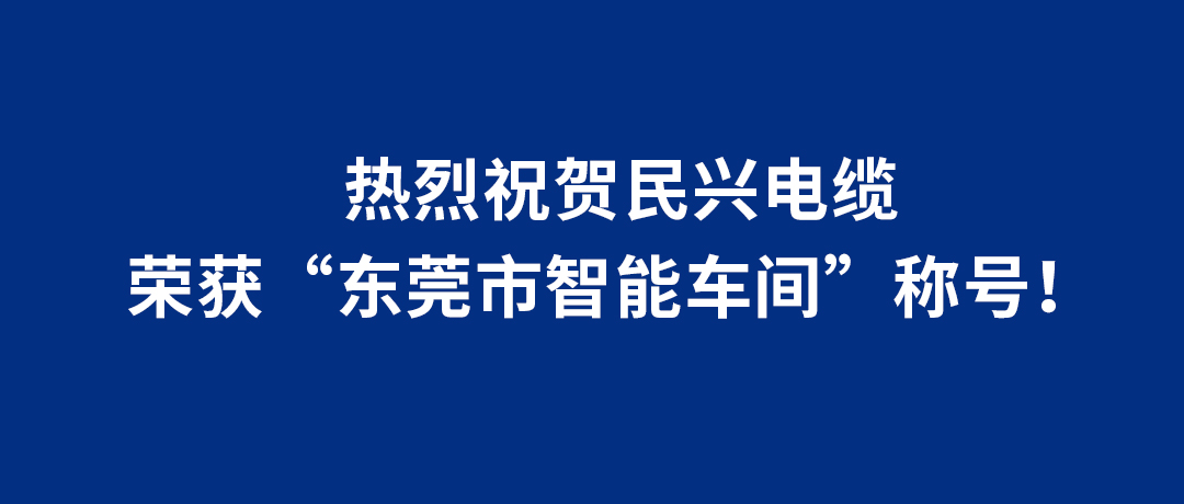 民興電纜榮獲“東莞市智能車間”稱號(hào)！